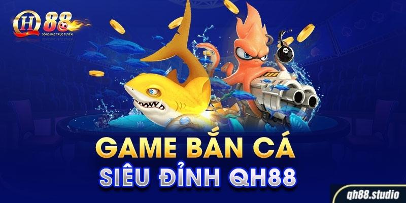 Vào nhà cái QH88 có cơ hội chinh phục game bắn cá siêu đỉnh
