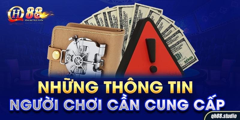 Trong quá trình tham gia tại QH88 người chơi sẽ cần cung cấp chính xác thông tin