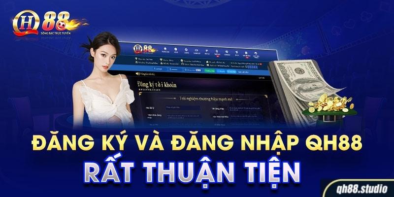 Đăng ký và đăng nhập QH88 rất thuận tiện