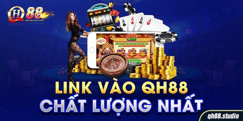 Link vào QH88 luôn đảm bảo chất lượng